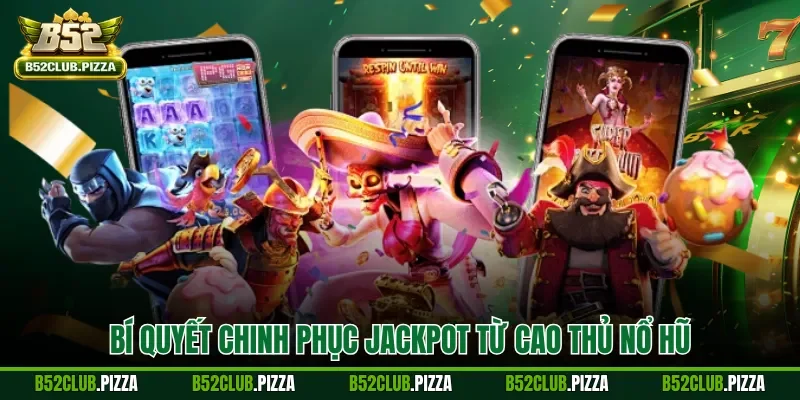 Bí quyết chinh phục jackpot từ cao thủ nổ hũ