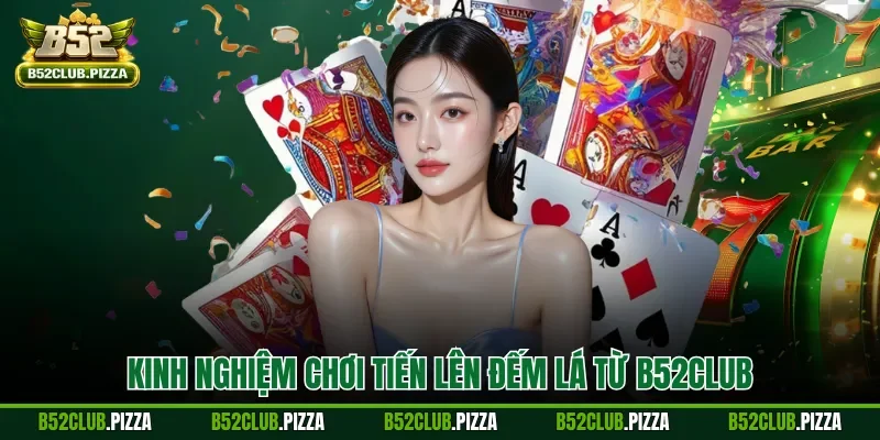 Kinh nghiệm chơi tiến lên đếm lá từ B52CLUB