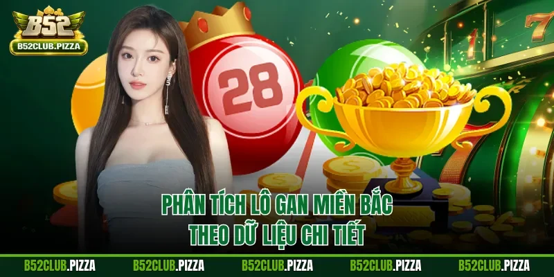 Phân tích lô gan miền Bắc theo dữ liệu chi tiết 